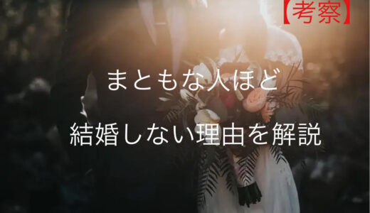 【考察】まともな人ほど結婚しないと言われる理由を徹底解説します