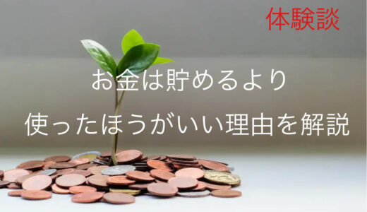 【体験談】お金は貯めるより使ったほうがいい理由を徹底解説します