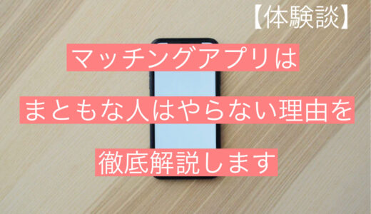 【体験談】マッチングアプリはまともな人はやらない理由を徹底解説