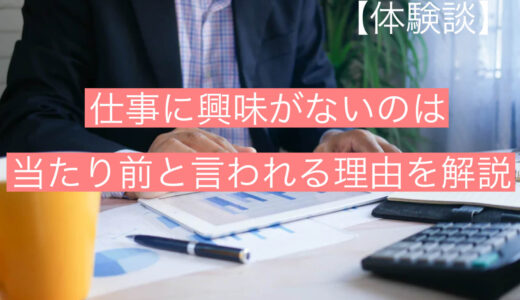 【体験談】仕事に興味がないのは当たり前と言われる理由を徹底解説