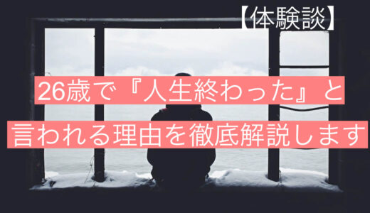 【体験談】26歳で『人生終わった』と言われる理由を徹底解説します