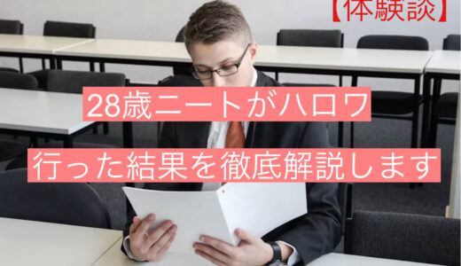 【体験談】28歳ニートがハロワ行った結果を徹底解説します