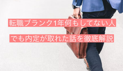 転職ブランク1年何もしてない人でも内定が取れた話を徹底解説します